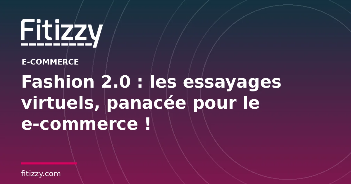 Fashion 2.0 : les essayages virtuels, panacée pour le e-commerce !