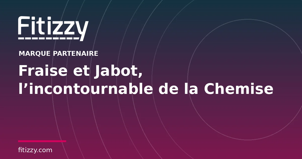 Fraise et Jabot, l’incontournable de la Chemise
