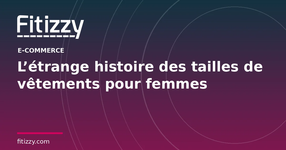 L’étrange histoire des tailles de vêtements pour femmes